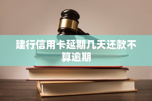 建行信用卡延期几天还款不算逾期